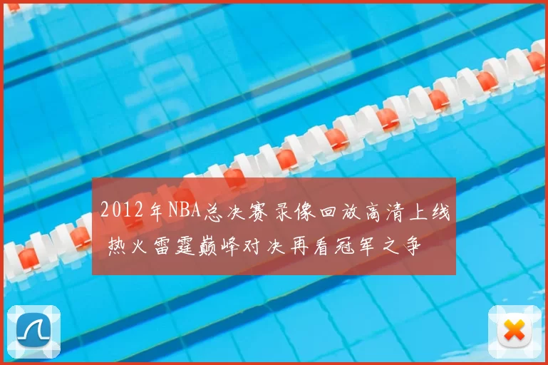 2012年NBA总决赛录像回放高清上线 热火雷霆巅峰对决再看冠军之争